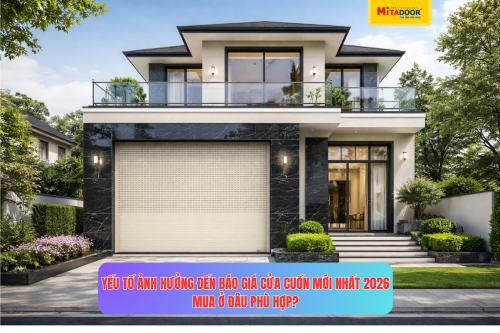 BÁO GIÁ CỬA CUỐN MỚI NHẤT 2026 CHỊU ẢNH HƯỞNG BỞI NHỮNG YẾU TỐ NÀO?  MUA Ở ĐÂU PHÙ HỢP?