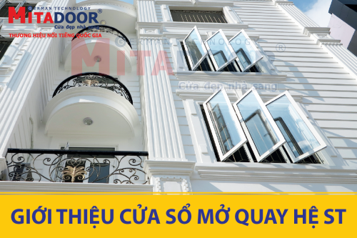 Cửa nhôm kính MITADOOR GIỚI THIỆU CỬA SỔ MỞ QUAY HỆ ST